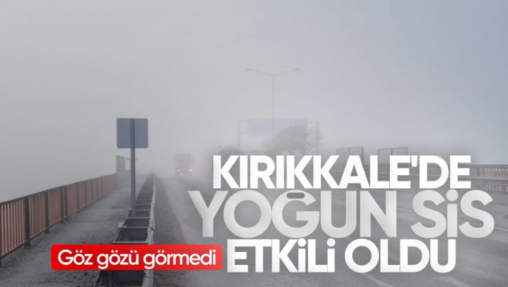 43 İlin Kesişim Noktası Kırıkkale’de Yoğun Sis Etkili Oldu, Göz Gözü Görmedi