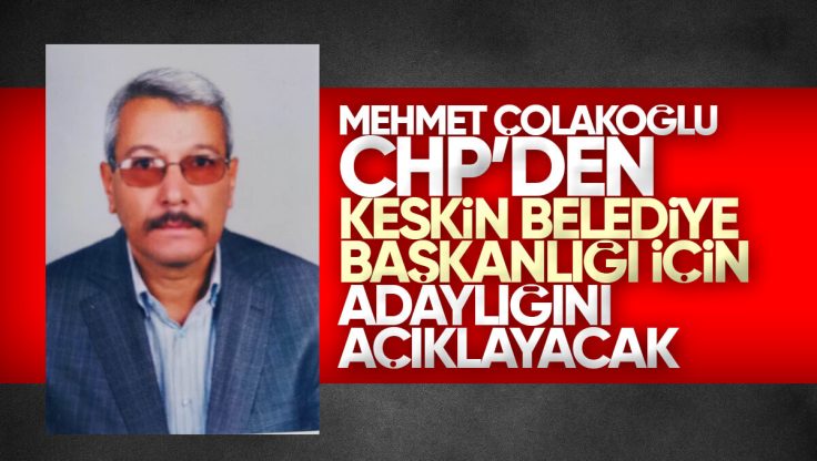 Mehmet Çolakoğlu, CHP’den Keskin Belediye Başkanlığı İçin Adaylığını Açıklayacak
