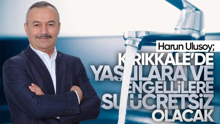 Harun Ulusoy; ‘Kırıkkale’de Yaşlı ve Engellilere Su Ücretsiz Olacak’