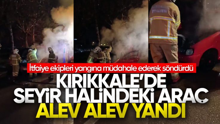 Kırıkkale’de Seyir Halindeki Araç Alev Alev Yandı