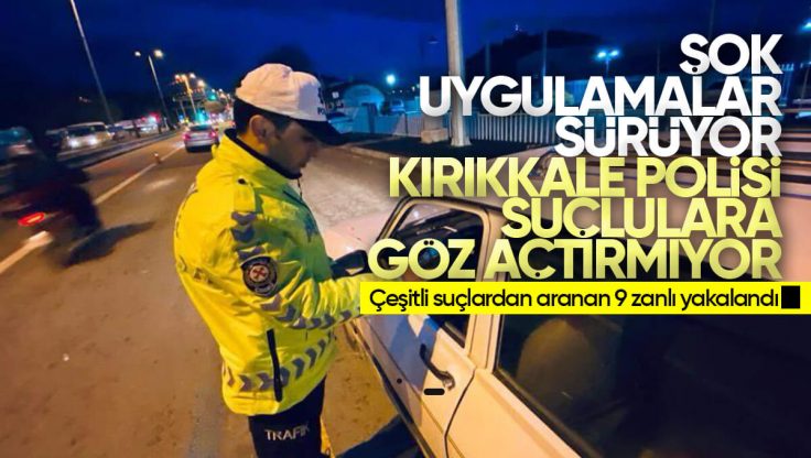 Kırıkkale’de Polis Ekipleri ‘ŞOK’ Uygulamalarına Devam Ediyor, Aranan 9 Zanlı Yakalandı