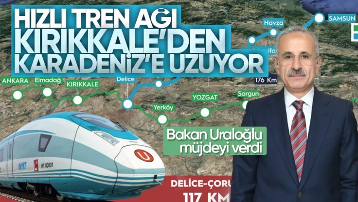 Bakan Uraloğlu Müjdeyi Verdi, Hızlı Tren Ağı Kırıkkale’den Karadeniz’e Uzanacak