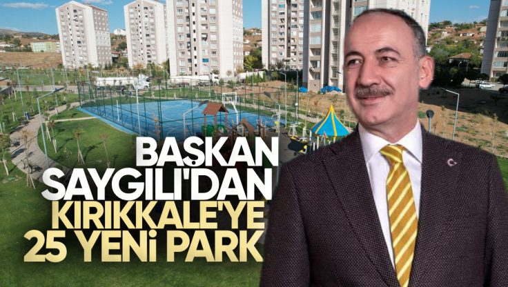 Başkan Saygılı’dan Kırıkkale’ye 25 Yeni Park Alanı