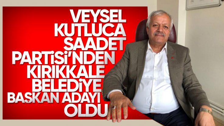 Veysel Kutluca, Saadet Partisi Kırıkkale Belediye Başkan Adayı Oldu