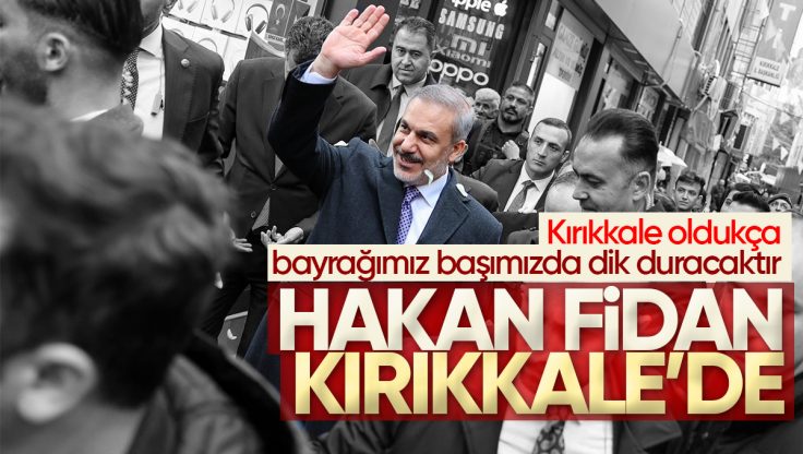 Dışişleri Bakanı Hakan Fidan Kırıkkale’de Ziyaretlerde Bulundu