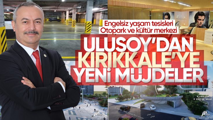 Harun Ulusoy’dan Kırıkkale’ye Yeni Müjdeler