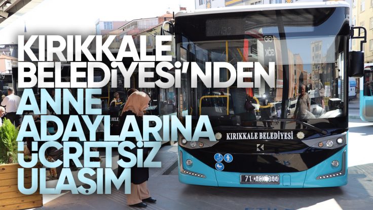Kırıkkale Belediyesinden Anne Adaylarına Ücretsiz Ulaşım