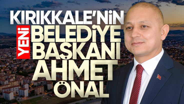 Kırıkkale Belediye Başkanı Ahmet Önal Oldu