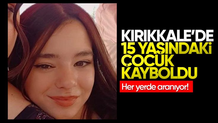 Kırıkkale’de 15 Yaşındaki Çocuk Kayboldu, Arama Çalışmaları Başlatıldı