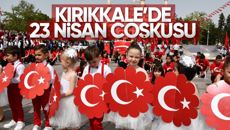Kırıkkale’de 23 Nisan Ulusal Egemenlik ve Çocuk Bayramı Kutlandı