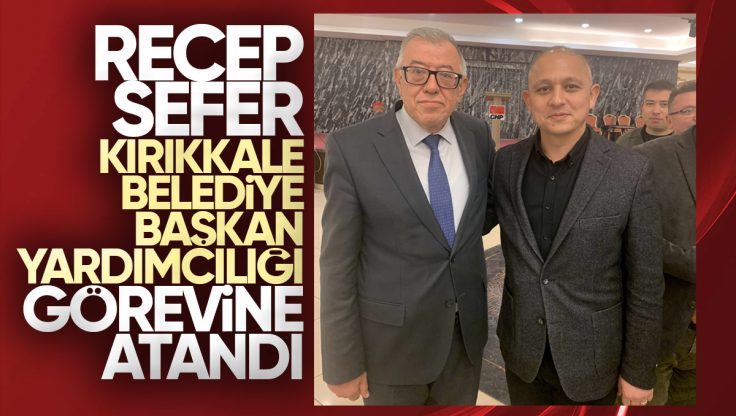 Recep Sefer, Kırıkkale Belediye Başkan Yardımcılığına Atandı