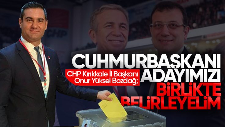 CHP Kırıkkale İl Başkanı Bozdağ’dan Vatandaşlara Çağrı: ‘Cumhurbaşkanı Adayımızı Birlikte Belirleyelim’