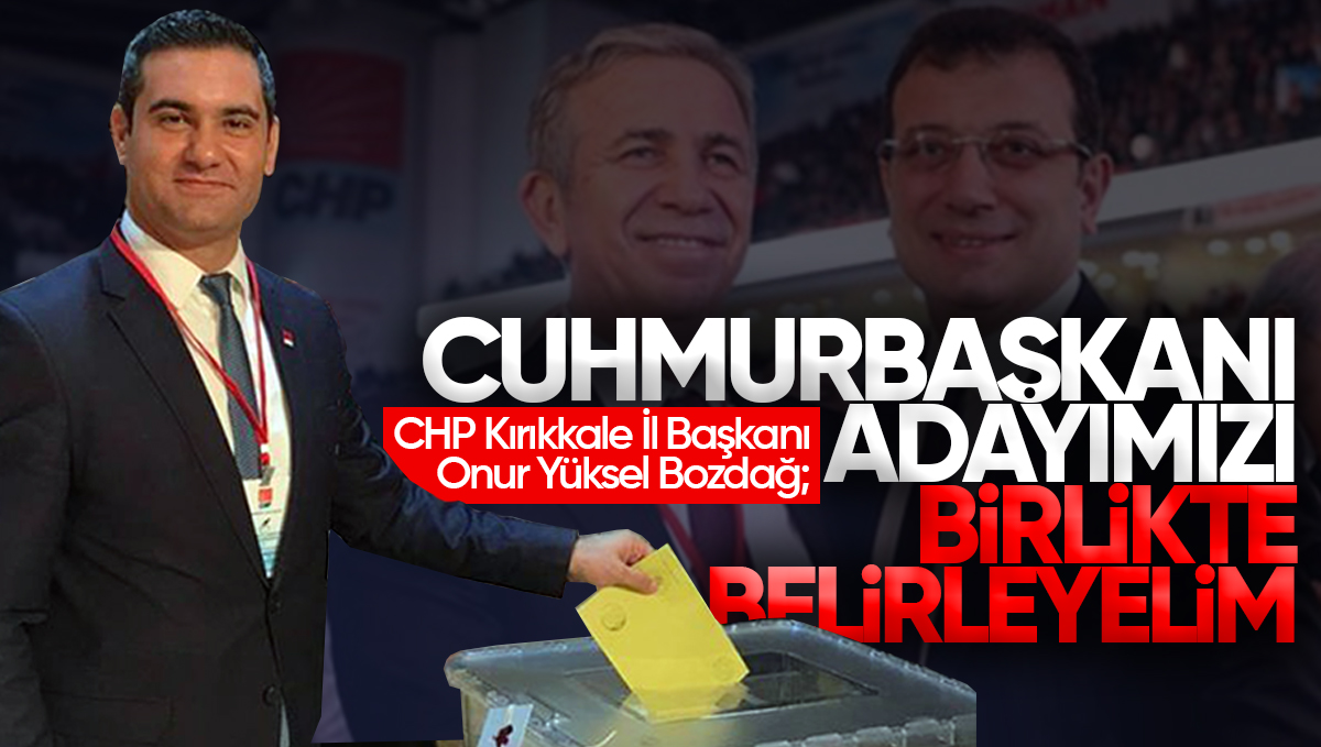 CHP Kırıkkale İl Başkanı Bozdağ’dan Vatandaşlara Çağrı: ‘Cumhurbaşkanı Adayımızı Birlikte Belirleyelim’