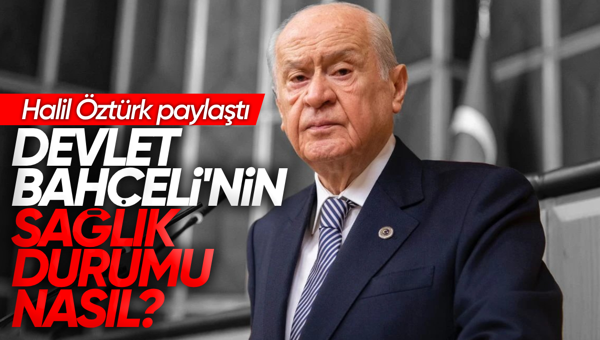 Devlet Bahçeli’nin Sağlık Durumu Nasıl? MHP Kırıkkale Milletvekili Halil Öztürk Paylaştı