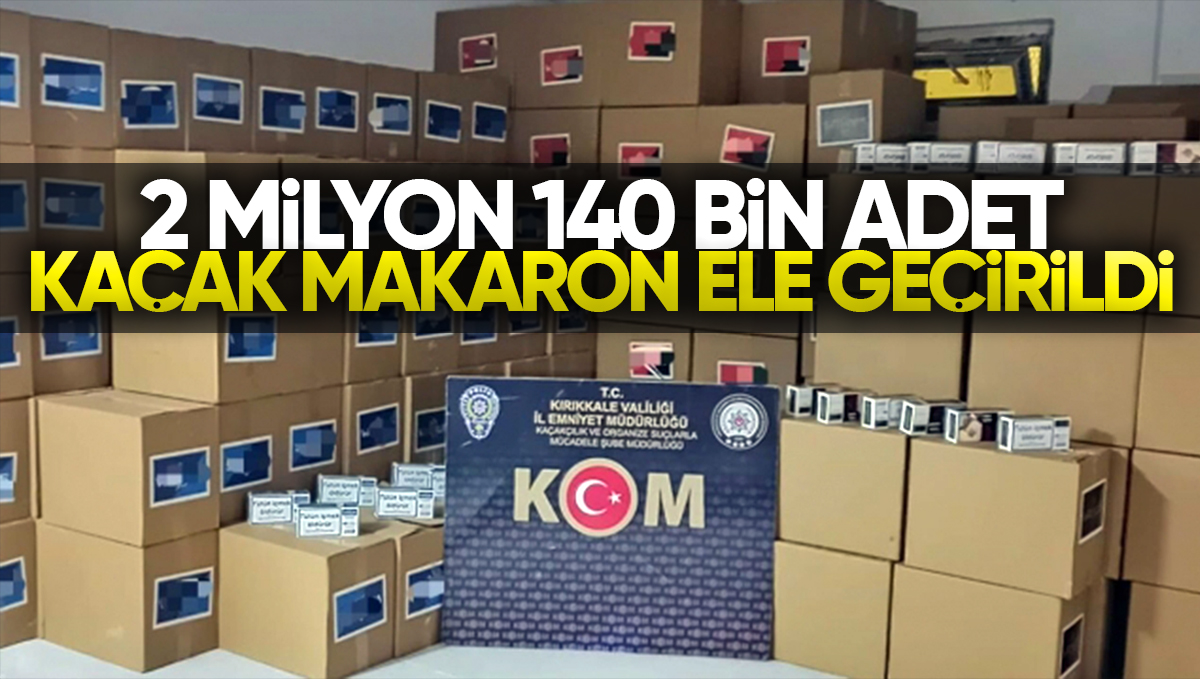 Kırıkkale’de 2 Milyon 140 Bin Adet Kaçak Makaron Ele Geçirildi