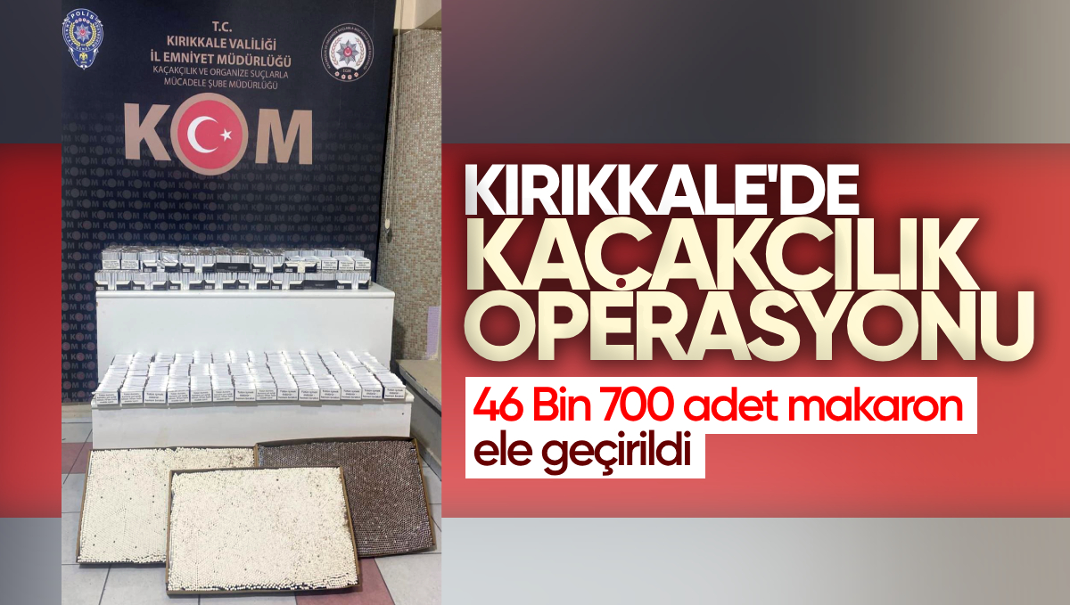 Kırıkkale’de Kaçakçılık Operasyonu: 46 Bin 700 Adet Makaron Ele Geçirildi