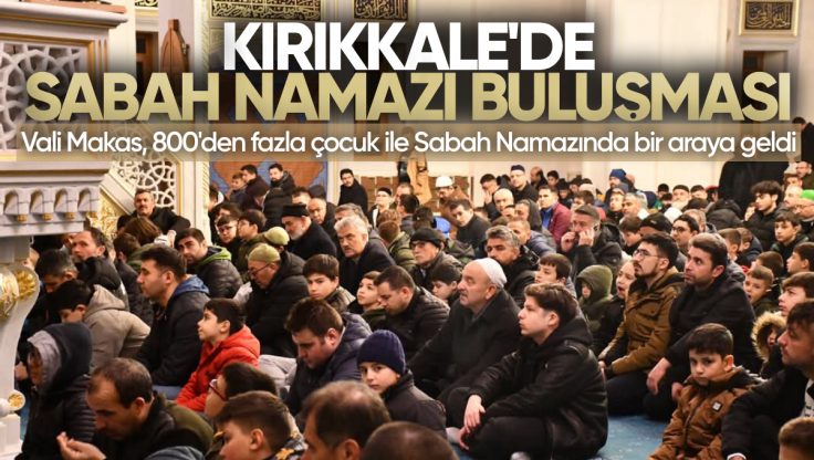Kırıkkale’de 800’den Fazla Çocuğun Katılımıyla ‘Sabah Namazında Buluşuyoruz’ Etkinliği Düzenlendi