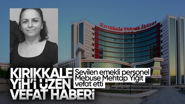 Kırıkkale Yüksek İhtisas Hastanesi Sevilen Emekli Personeli Mebuse Mehtap Yiğit Vefat Etti