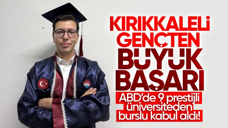 Kırıkkale’li Gençten Büyük Başarı: ABD’de 9 Prestijli Üniversiteden Burslu Kabul Aldı!