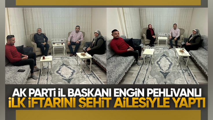 AK Parti Kırıkkale İl Başkanı Engin Pehlivanlı, İlk İftarını Şehit Ailesiyle Açtı