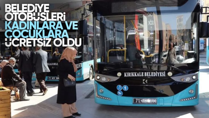 Kırıkkale Belediyesi Otobüsleri Kadınlara ve Çocuklara Ücretsiz Oldu