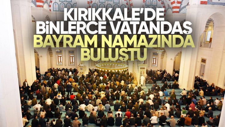 Kırıkkale’de Binlerce Vatandaş Bayram Namazında Buluştu