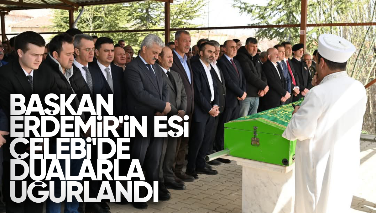 Vefat Eden Çelebi Belediye Başkanı Yaşar Erdemir’in Eşi Dualarla Uğurlandı