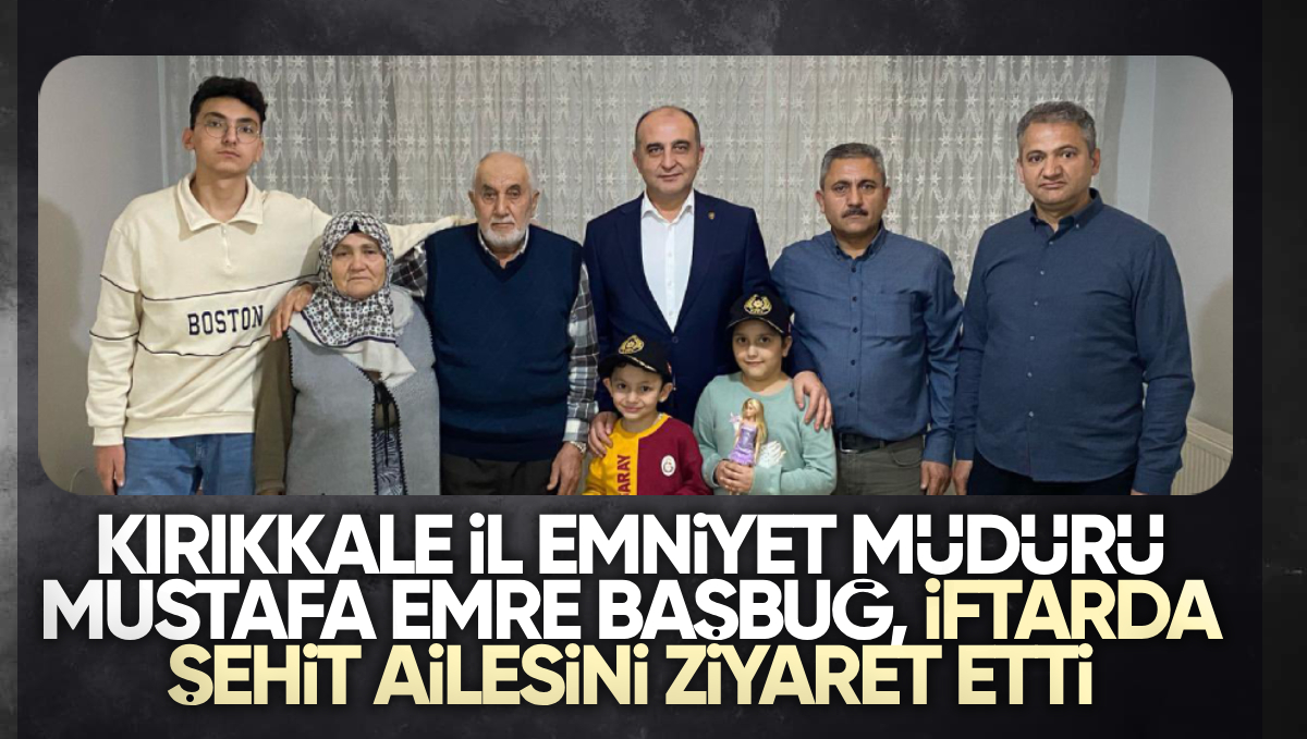 Kırıkkale İl Emniyet Müdürü Mustafa Emre Başbuğ, Şehit Polis Ailesini İftarda Ziyaret Etti