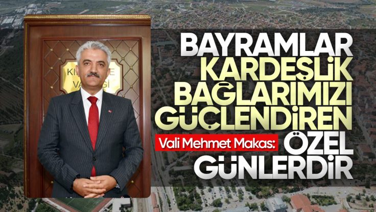 Kırıkkale Valisi Mehmet Makas’tan Ramazan Bayramı Mesajı