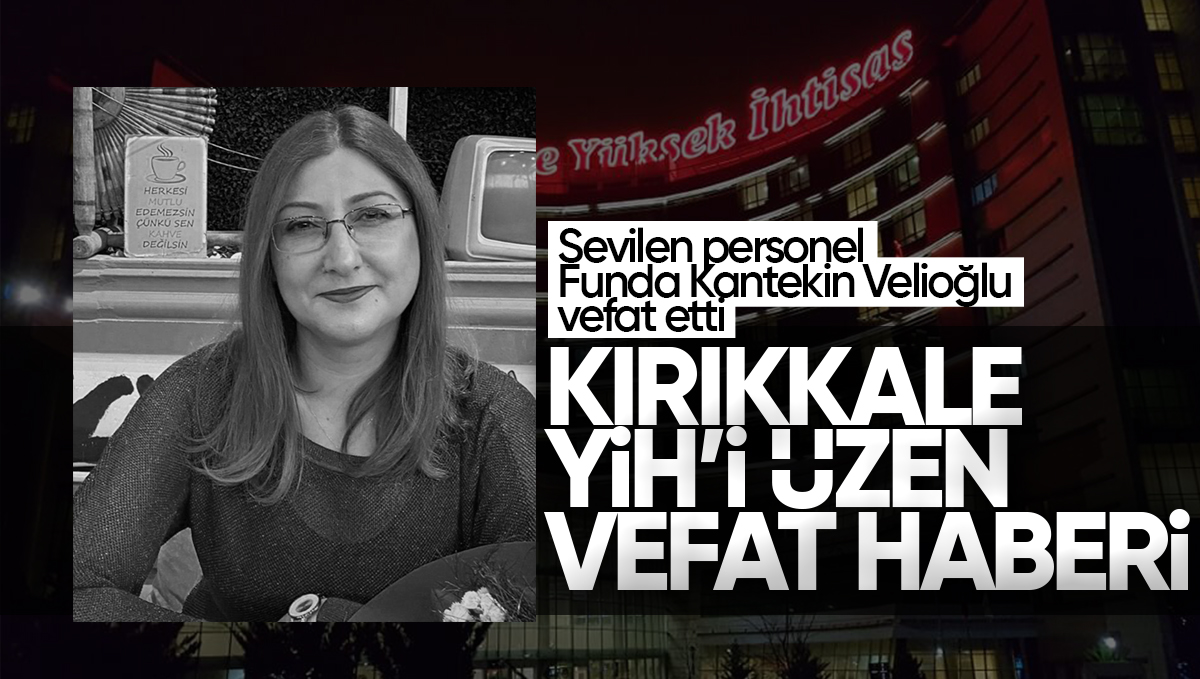 Kırıkkale Yüksek İhtisas Hastanesi Sevilen Personeli Vefat Etti