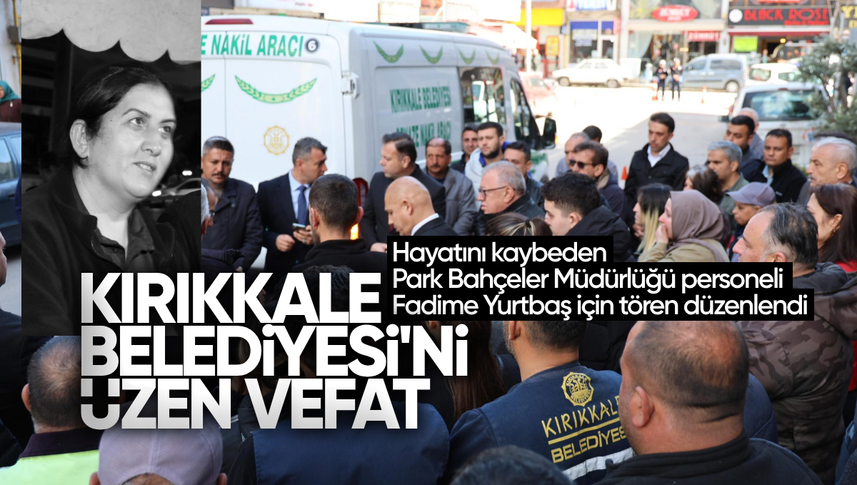 Vefat Eden Kırıkkale Belediyesi Personeli Fadime Yurtbaş Son Yolculuğuna Uğurlandı