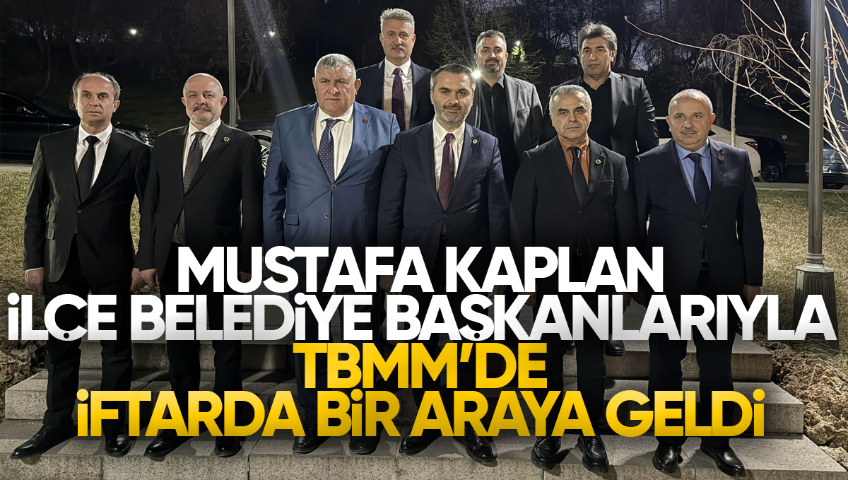 AK Parti Kırıkkale Milletvekili Mustafa Kaplan, İlçe Belediye Başkanlarıyla TBMM’de İftarda Buluştu