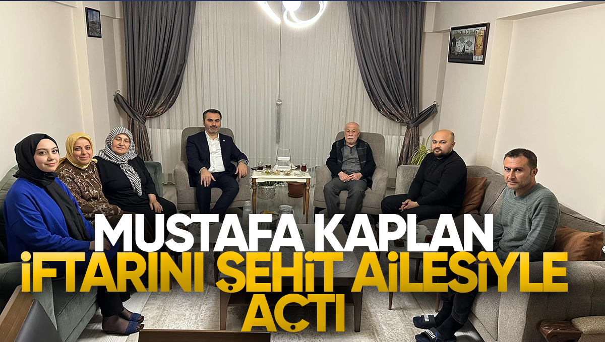 AK Parti Kırıkkale Milletvekili Mustafa Kaplan, Şehit Ailesiyle İftar Sofrasında Buluştu
