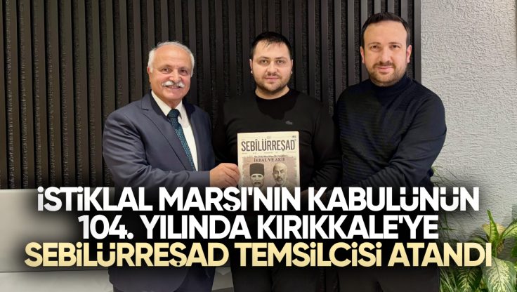 İstiklal Marşı’nın Kabulünün 104. Yılında Kırıkkale’ye Sebilürreşad Temsilcisi Atandı