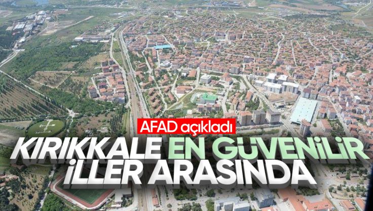 AFAD Açıkladı Kırıkkale Deprem Riskinin En Az Olduğu İller Arasında