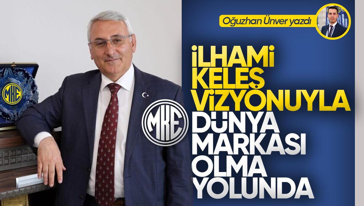 İlhami Keleş’in Vizyonuyla MKE: Bir Dünya Markası Olma Yolunda