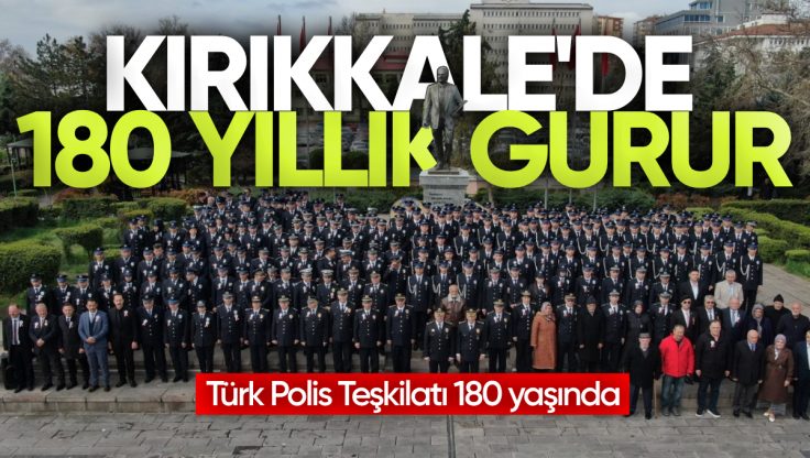 Kırıkkale’de Polis Teşkilatının 180. Kuruluş Yılı Anlamlı Törenle Kutlandı