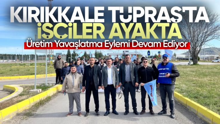TÜPRAŞ Kırıkkale’de İşçiler Ayakta: Üretim Yavaşlatma Eylemi Devam Ediyor