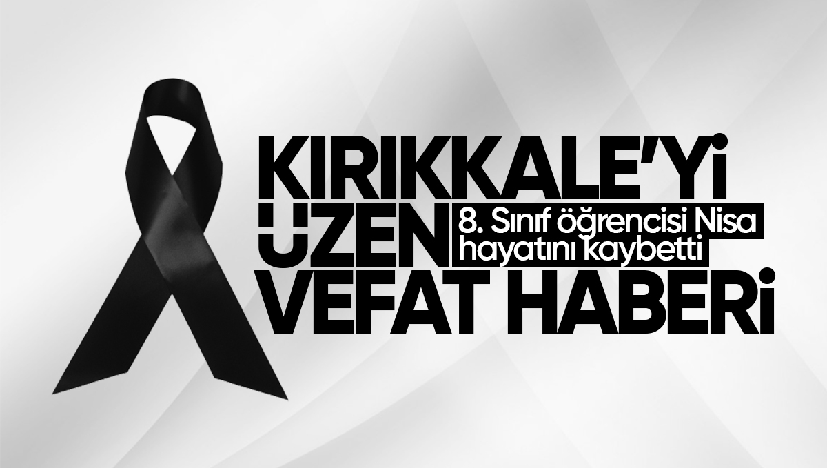 Kırıkkale’yi Yasa Boğan Vefat: 8. Sınıf Öğrencisi Nisa Hayatını Kaybetti