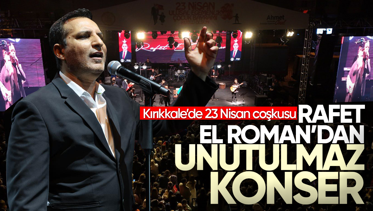 Kırıkkale’de 23 Nisan Coşkusu: Rafet El Roman’dan Unutulmaz Konser