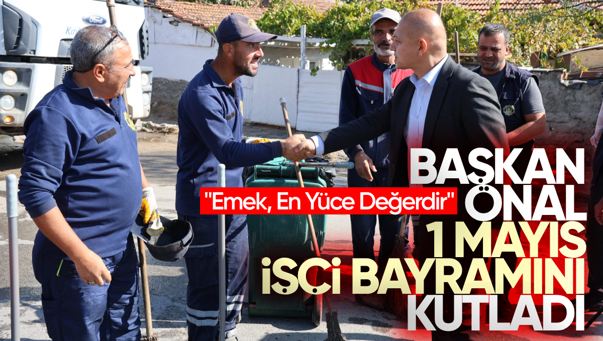 Başkan Ahmet Önal’dan 1 Mayıs Mesajı: ‘Emek, En Yüce Değerdir’