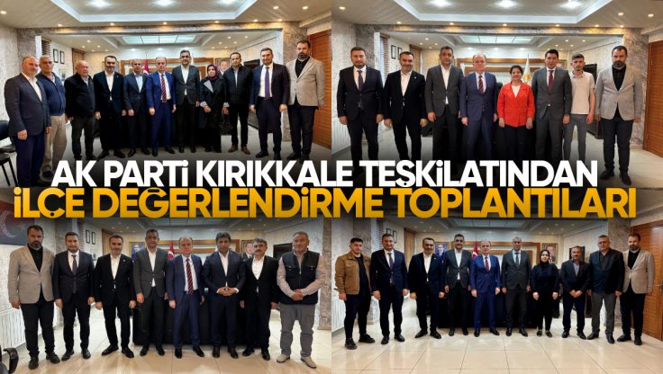AK Parti Kırıkkale Teşkilatından İlçe İlçe Değerlendirme Toplantıları