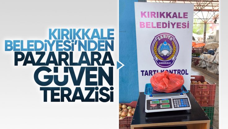 Kırıkkale Belediyesi’nden Pazarlara Güven Terazisi!