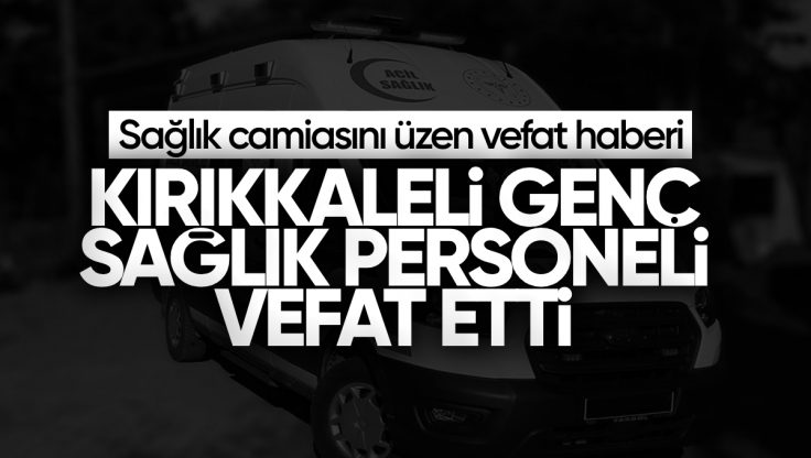 Kırıkkaleli Genç Sağlıkçı Beyzanur Çekiç Hayatını Kaybetti