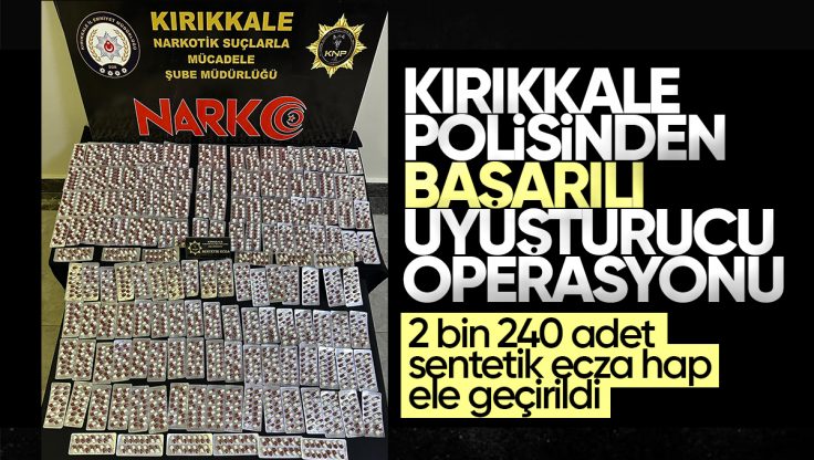 Kırıkkale’de Uyuşturucu Operasyonu: 2240 Sentetik Ecza Ele Geçirildi