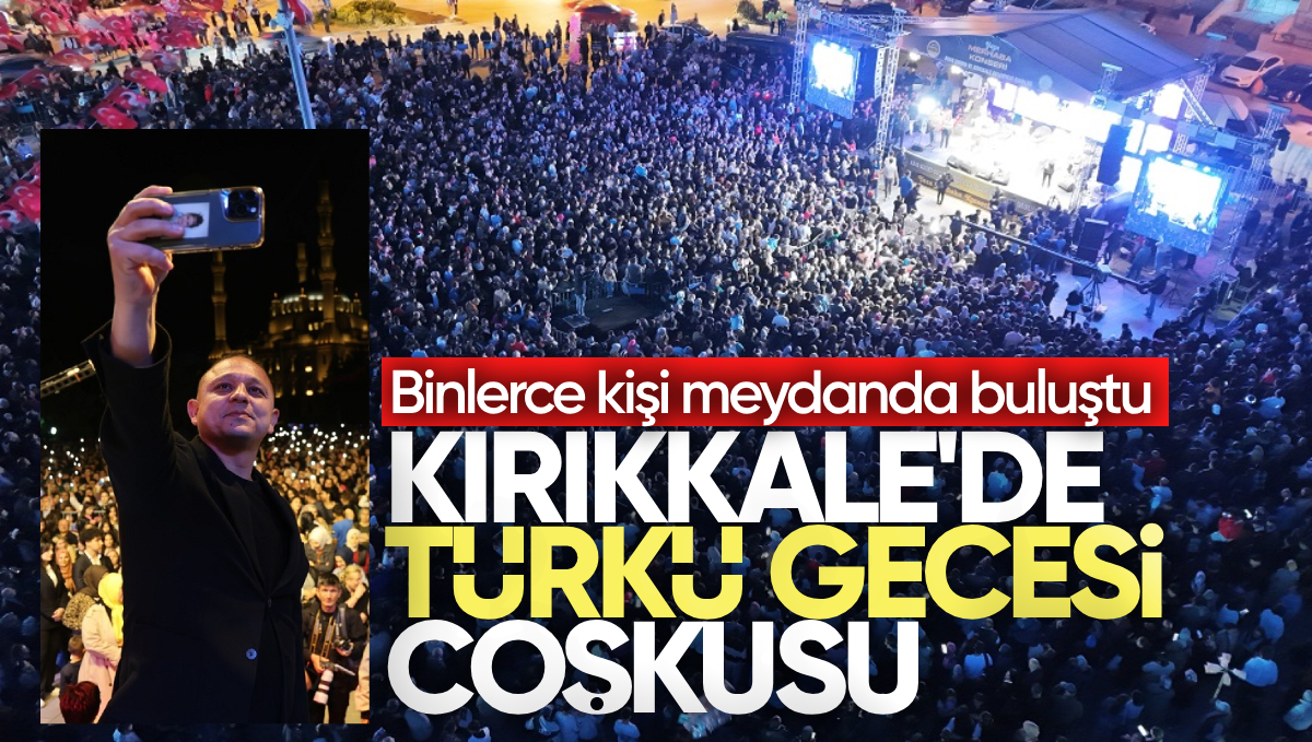 Kırıkkale’de Türkü Gecesi Coşkusu: Binlerce Kişi Meydanda Buluştu