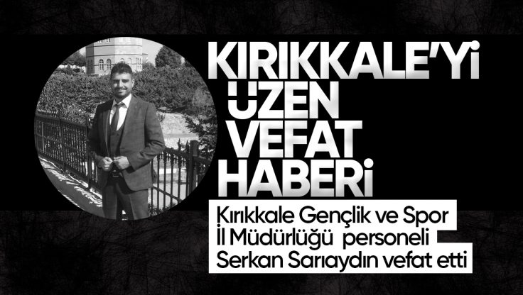 Kırıkkale Gençlik ve Spor İl Müdürlüğü  Personeli Serkan Sarıaydın Vefat Etti