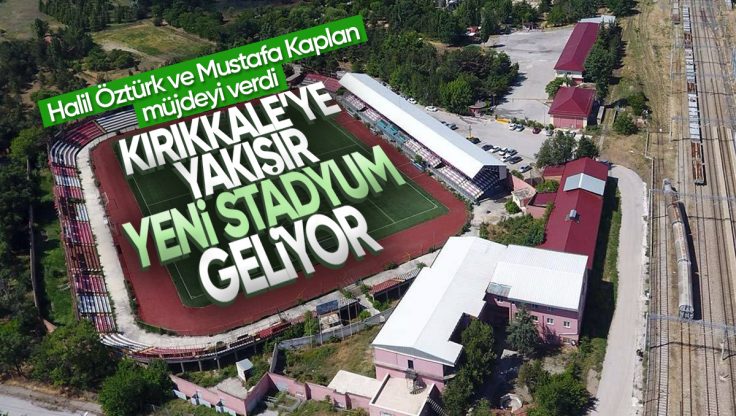 Kırıkkale’ye Yakışır Stadyum Geliyor
