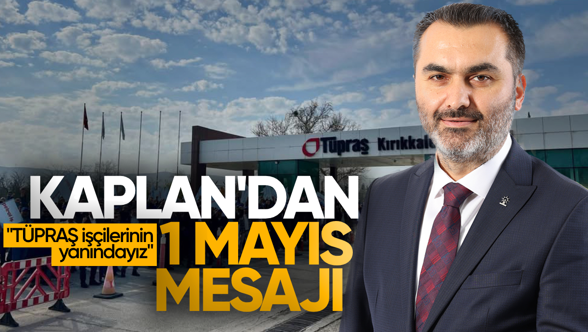 Milletvekili Kaplan’dan 1 Mayıs Mesajı: ‘TÜPRAŞ İşçilerinin Yanındayız’