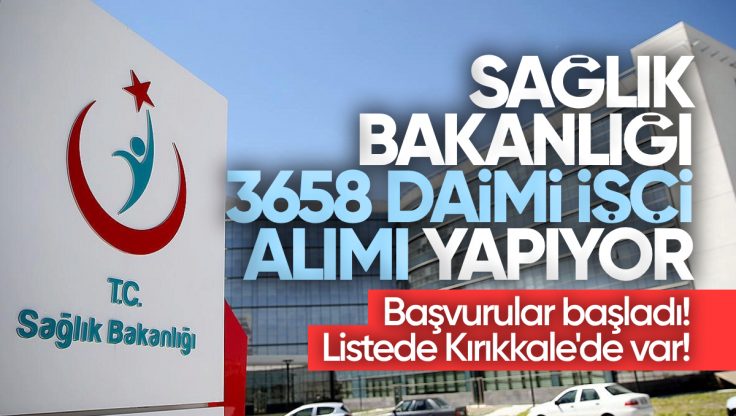 Sağlık Bakanlığı 3 Bin 658 Daimi İşçi Alımı Yapıyor: Başvurular Başladı Listede Kırıkkale’de Var